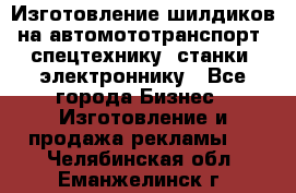 Изготовление шилдиков на автомототранспорт, спецтехнику, станки, электроннику - Все города Бизнес » Изготовление и продажа рекламы   . Челябинская обл.,Еманжелинск г.